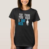 you think you had a bad week Broken Leg Recovery   Tシャツ (正面)