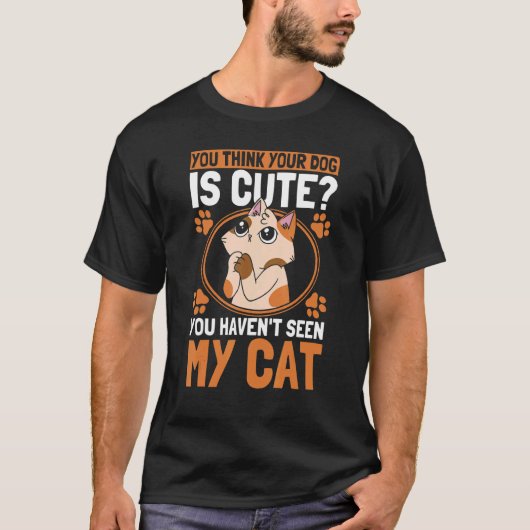 You Think Your Dog Is Cute Cat Owner Cats 1 Tシャツ (正面)