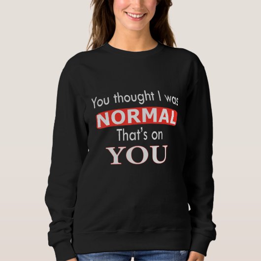 You Thought I Was Normal That's On You スウェットシャツ (正面)