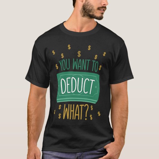 You Want To Deduct What CPA Tax Season Tシャツ (正面)