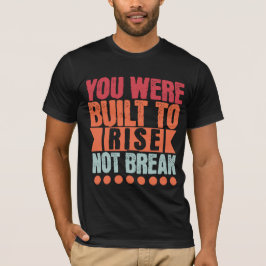 You Were Built to Rise, Not Break  Tシャツ