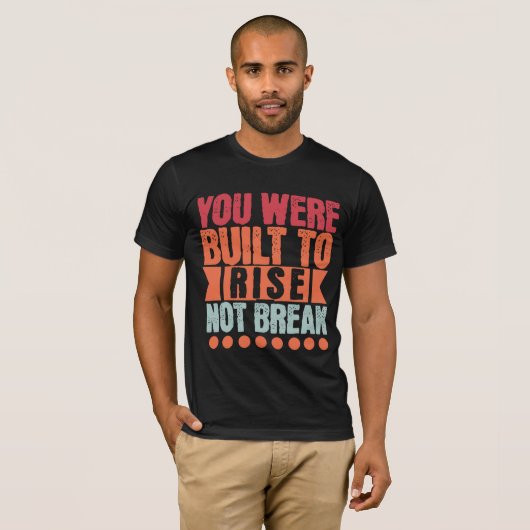 You Were Built to Rise, Not Break  Tシャツ (正面フル)