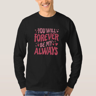 You Will Forever Be My Always Vday and Valentines  Tシャツ