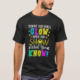 You Will Glow When You Show What You Know Teachers Tシャツ