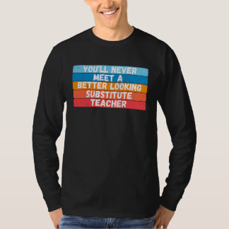 You Will Never Meet A Better Looking Substitute Te Tシャツ
