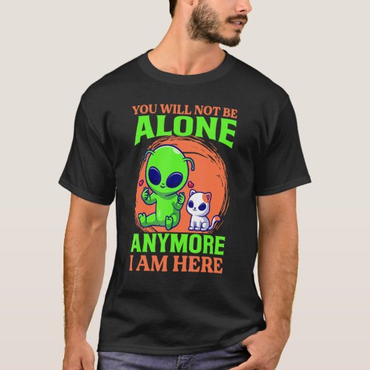 You Will Not Be Alone Anymore I Am Here  Alien  Ca Tシャツ (正面)