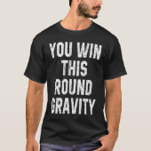 You Win This Round Gravity Broken Arm Recovery Tシャツ (正面)