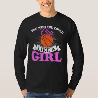 You Wish You Could Play Like A Girl Basketball Tシャツ