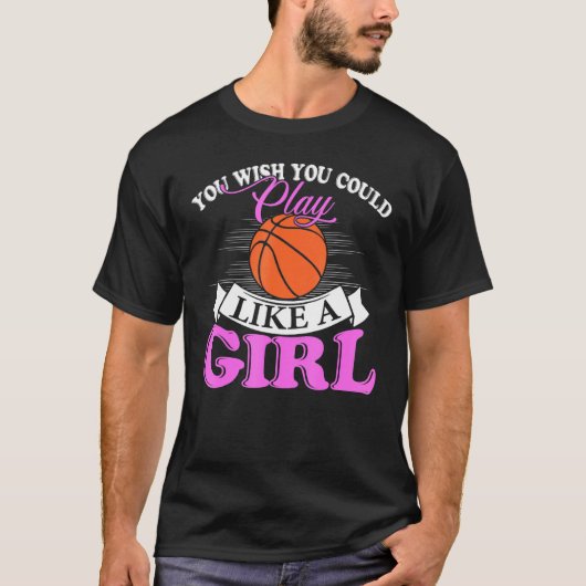 You Wish You Could Play Like A Girl Basketball Tシャツ (正面)