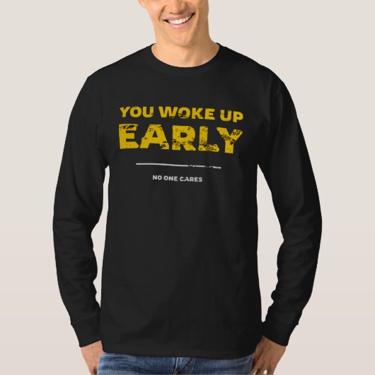 You Woke Up Early No One Cares Tシャツ (正面)