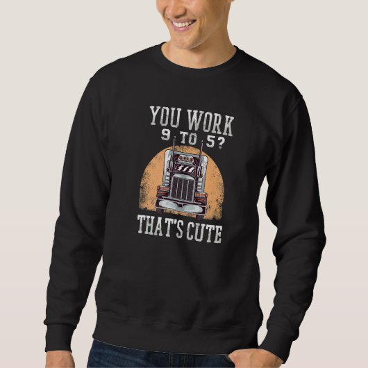 You Work 9 To 5 That's Cute Trucker スウェットシャツ (正面)