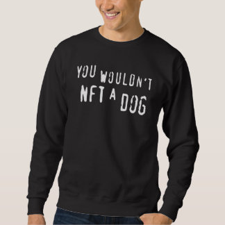 You Wouldn't NFT a Dog  Saying Dog スウェットシャツ