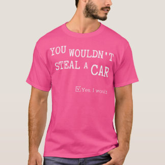 You wouldnt steal a car Yes I would boy girl funny Tシャツ