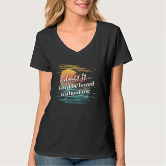You'd Be Bored Without Me  Sarcastic Tropical Styl Tシャツ