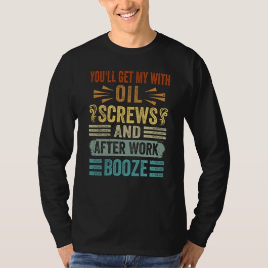 You'll Get Me With Oil Screws And After Work Booze Tシャツ (正面)