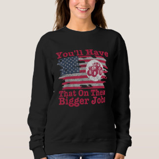 You'll Have That On These Bigger Jobs Flag America スウェットシャツ