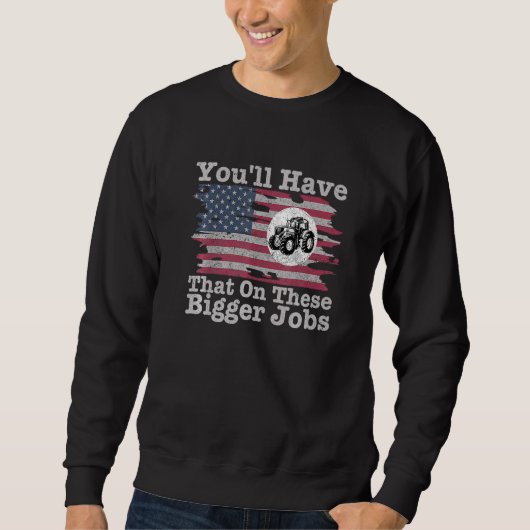 You'll Have That On These Bigger Jobs Flag America スウェットシャツ (正面)
