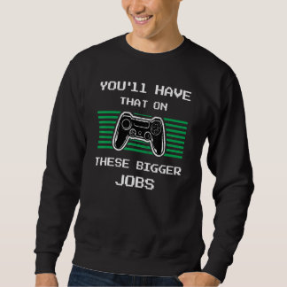 You'll Have That On These Bigger Jobs retroGaming スウェットシャツ