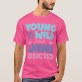 Young Wild And Anime Addicted Anime Lover Gift fri Tシャツ (正面)