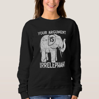 Your Argument Is Irrelephant   スウェットシャツ