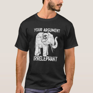 Your Argument Is Irrelephant   Tシャツ