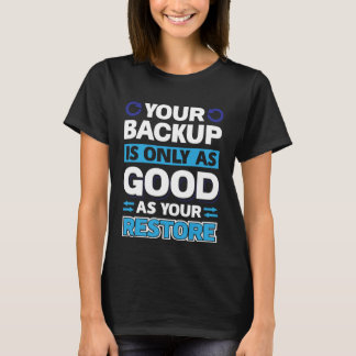 Your Backup Is Only As Good As Your Restore Tシャツ
