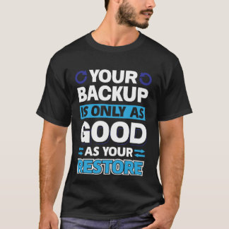 Your Backup Is Only As Good As Your Restore Tシャツ