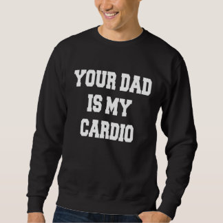 Your Dad Is My Cardio スウェットシャツ