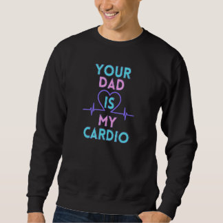 Your dad is my cardio スウェットシャツ