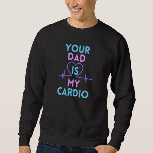 Your dad is my cardio スウェットシャツ (正面)