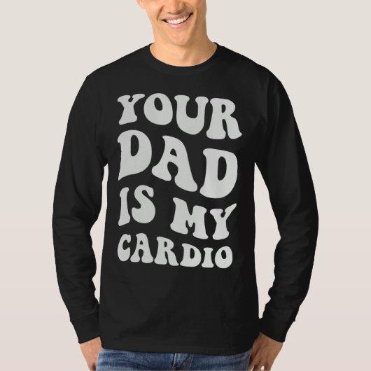 Your Dad Is My Cardio  1 Tシャツ (正面)