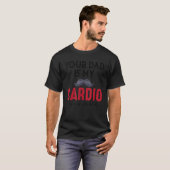 Your Dad Is My Cardio  Adult Humor Tシャツ (正面フル)