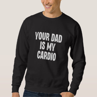 Your Dad Is My Cardio  Dilf Daddy Father Fan Worko スウェットシャツ