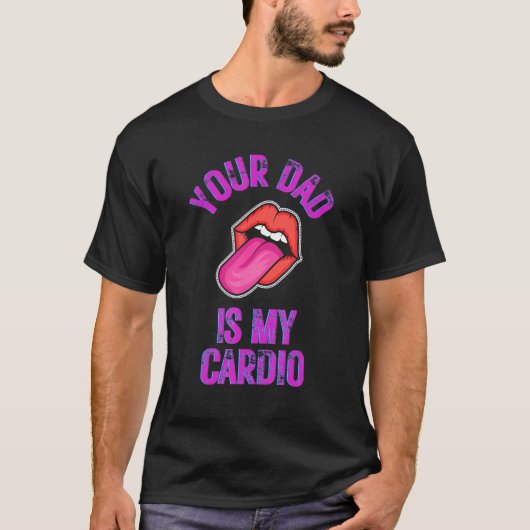Your Dad Is My Cardio Funny Quotes Pun Humor Sarca Tシャツ (正面)