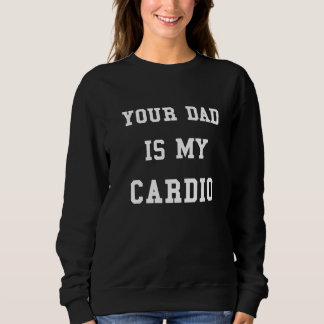 Your Dad Is My Cardio Funny Women Girls Sweater Pr スウェットシャツ