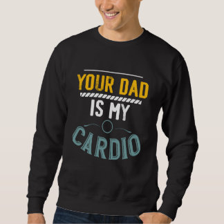 Your Dad Is My Cardio Gym Exercise Fitness Lifting スウェットシャツ