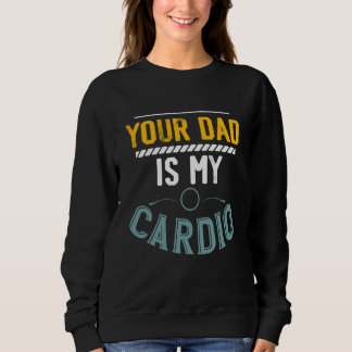 Your Dad Is My Cardio Gym Exercise Fitness Lifting スウェットシャツ