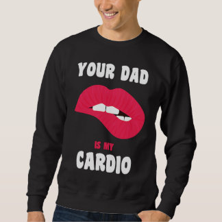 Your Dad Is My Cardio Juicy Lips Workout Hot Dad F スウェットシャツ
