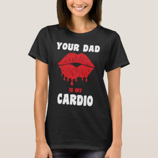 Your Dad Is My Cardio Juicy Lips Workout Hot Dad F Tシャツ