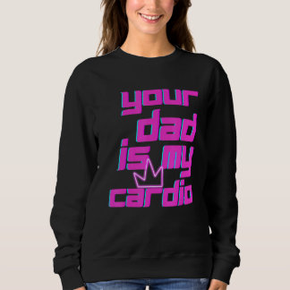 Your Dad Is My Cardio Quotes Pun Humor Sarcasm Wom スウェットシャツ