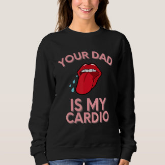 Your Dad Is My Cardio Quotes Pun Humor Sarcasm Wom スウェットシャツ