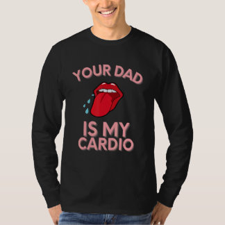 Your Dad Is My Cardio Quotes Pun Humor Sarcasm Wom Tシャツ