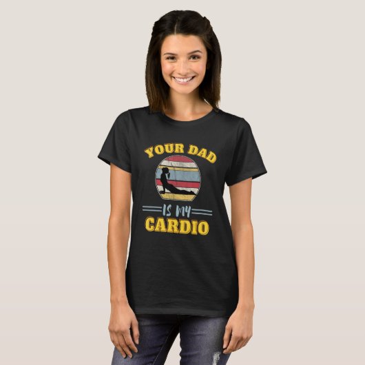 Your Dad Is My Cardio Quotes Pun Humor Sarcasm Wom Tシャツ (正面フル)
