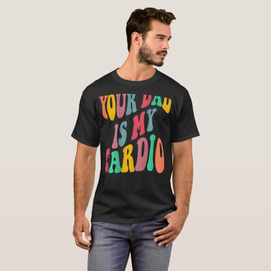 Your dad is my cardio retro groovy on back of tシャツ (正面フル)
