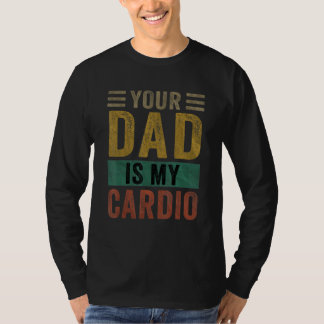 Your Dad Is My Cardio  Saying Sarcasm Sarcastic Tシャツ