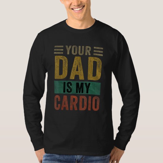 Your Dad Is My Cardio  Saying Sarcasm Sarcastic Tシャツ (正面)