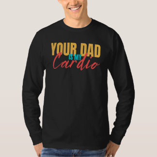Your Dad Is My Cardio  Saying Sarcastic Fitness Qu Tシャツ
