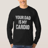Your Dad Is My Cardio Tシャツ (正面)