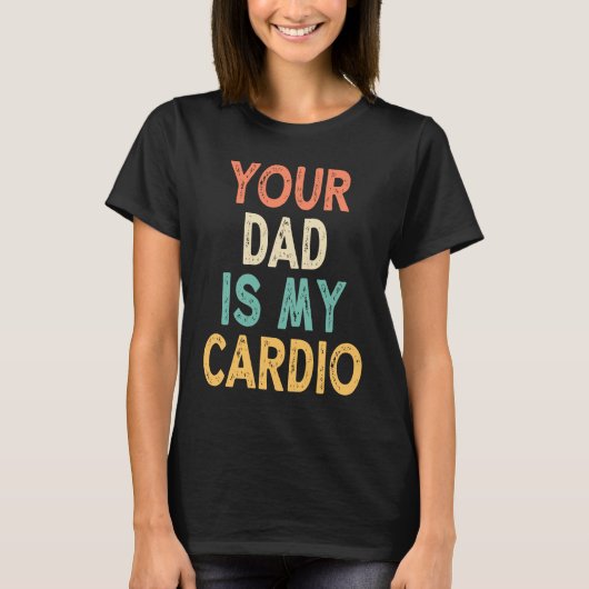 Your Dad Is My Cardio Tシャツ (正面)