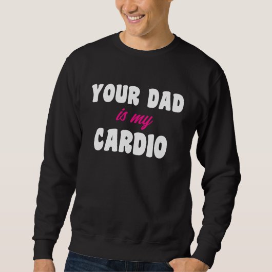 Your Dad Is My Cardio Workout Hot Dad For Women 16 スウェットシャツ (正面)